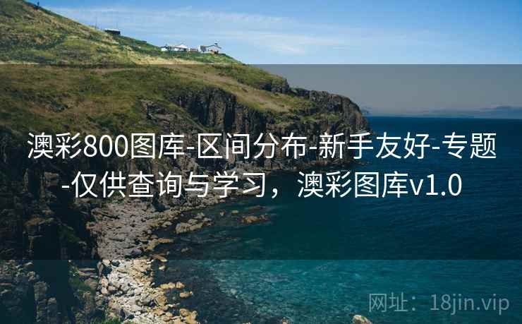 澳彩800图库-区间分布-新手友好-专题-仅供查询与学习，澳彩图库v1.0