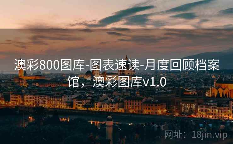 澳彩800图库-图表速读-月度回顾档案馆，澳彩图库v1.0