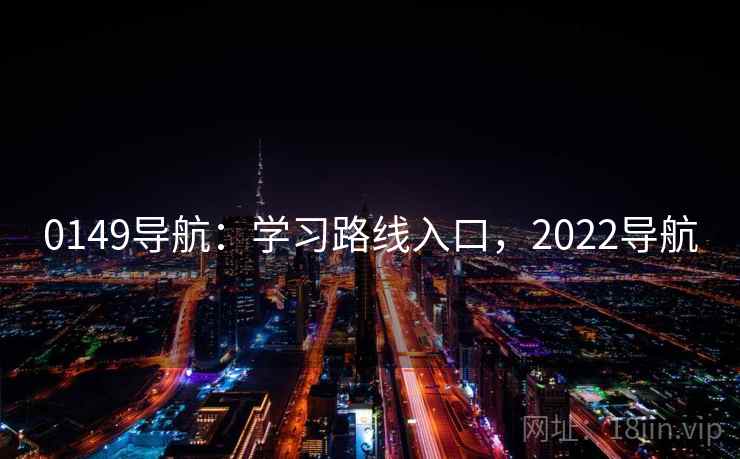 0149导航：学习路线入口，2022导航