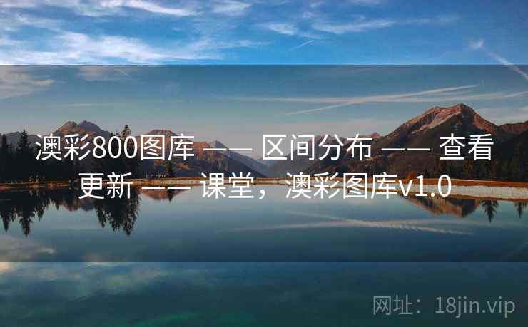 澳彩800图库 —— 区间分布 —— 查看更新 —— 课堂，澳彩图库v1.0