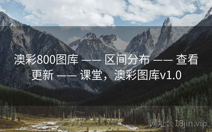 澳彩800图库 —— 区间分布 —— 查看更新 —— 课堂，澳彩图库v1.0