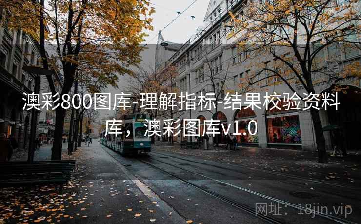 澳彩800图库-理解指标-结果校验资料库，澳彩图库v1.0