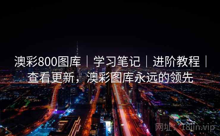 澳彩800图库｜学习笔记｜进阶教程｜查看更新，澳彩图库永远的领先