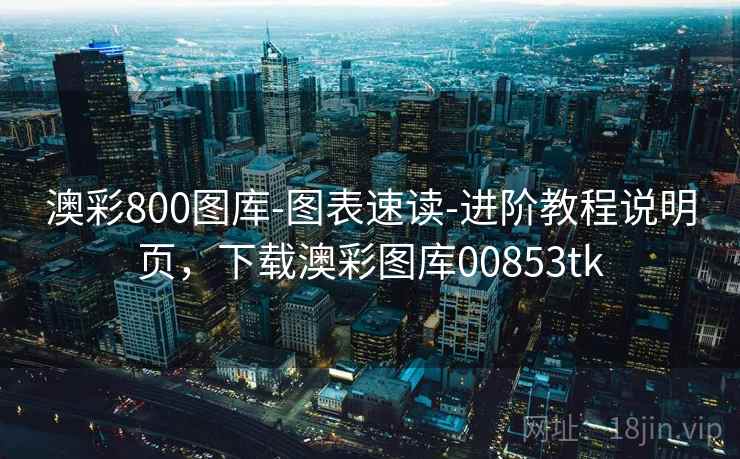 澳彩800图库-图表速读-进阶教程说明页，下载澳彩图库00853tk