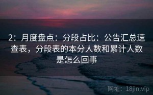 2：月度盘点：分段占比：公告汇总速查表，分段表的本分人数和累计人数是怎么回事