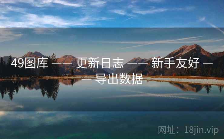 49图库 —— 更新日志 —— 新手友好 —— 导出数据