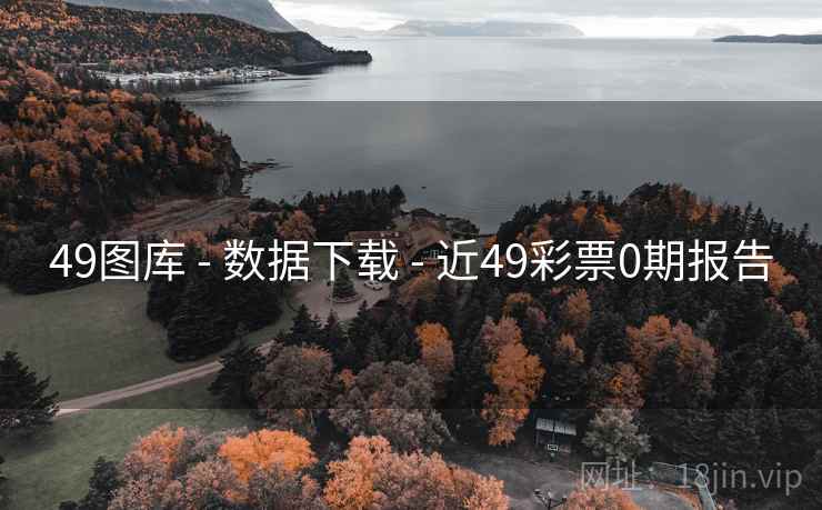 49图库 - 数据下载 - 近49彩票0期报告 49图库 - 数据下载 - 近49彩票0期报告